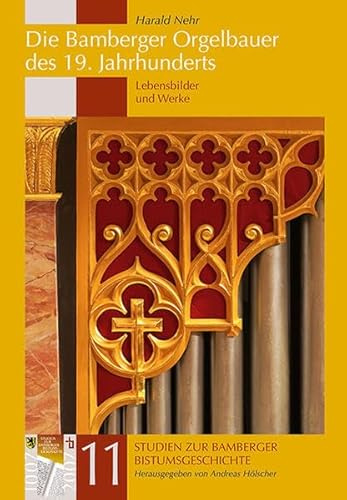 Die Bamberger Orgelbauer des 19. Jahrhunderts: Lebensbilder und Werke (Studien zur Bamberger Bistumsgeschichte, Band 11)