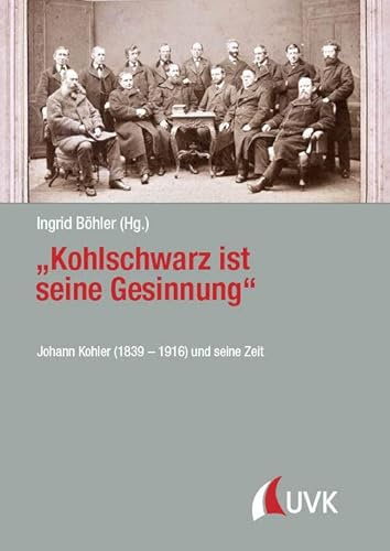 „Kohlschwarz ist seine Gesinnung“: Johann Kohler (1839 – 1916) und seine Zeit (Forschungen zur Geschichte Vorarlbergs)