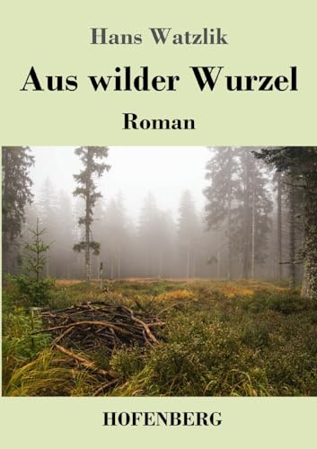 Aus wilder Wurzel: Roman