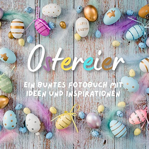 Ostereier: Ein buntes Fotobuch mit Ideen und Inspirationen
