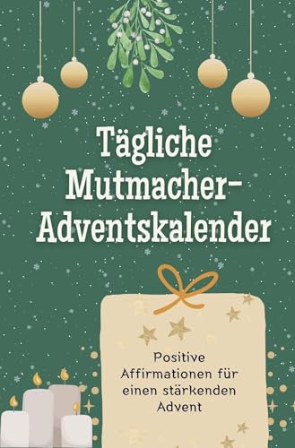 Tägliche Mutmacher-Adventskalender - Das perfekte Geschenk für Frauen und Männer 2024: Positive Affirmationen für einen stärkenden Advent