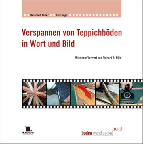 Verspannen von Teppichböden in Wort und Bild: Vorw. v. Richard A. Kille
