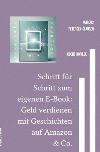 Finanzen & E-Commerce / Schritt für Schritt zum eigenen E-Book: Geld verdienen mit Geschichten auf Amazon & Co.: Einfach erklärt: Mit ChatGPT, ... veröffentlichen – auch ohne Vorkenntnisse