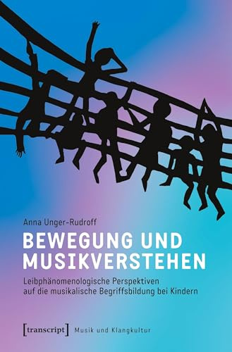 Bewegung und Musikverstehen: Leibphänomenologische Perspektiven auf die musikalische Begriffsbildung bei Kindern (Musik und Klangkultur, Bd. 42)