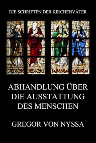 Abhandlung über die Ausstattung des Menschen (Die Schriften der Kirchenväter, Band 60)