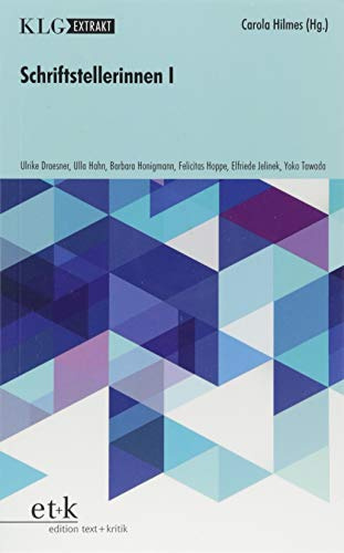 Schriftstellerinnen I: Ulrike Draesner, Elfriede Jelinek, Ulla Hahn, Barbara Honigmann, Felicitas Hoppe, Yoko Tawada (KLG Extrakt)
