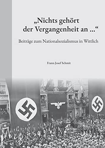 Nichts gehört der Vergangenheit an ...: Beiträge zum Nationalsozialismus in Wittlich