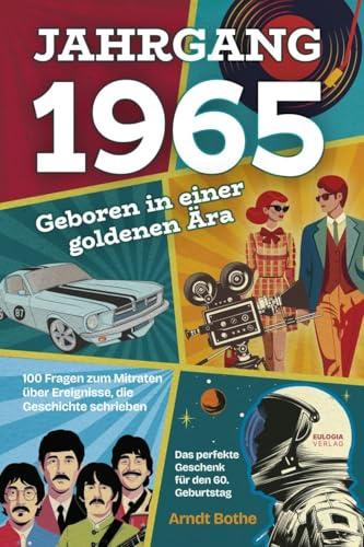 Jahrgang 1965 – Geboren in einer goldenen Ära: 100 Fragen zum Mitraten über Ereignisse, die Geschichte schrieben – Das perfekte Geschenk für den 60. Geburtstag