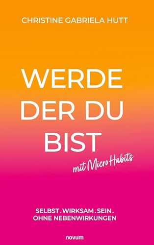 Werde der Du bist mit Micro Habits: Selbst.Wirksam.Sein. ohne Nebenwirkungen