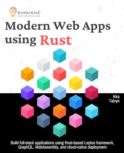 Modern Web Apps using Rust: Build full-stack applications using Rust-based Leptos framework, GraphQL, WebAssembly, and cloud-native deployment