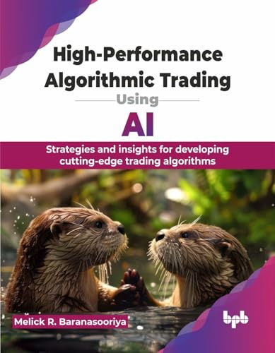 High-Performance Algorithmic Trading Using AI: Strategies and insights for developing cutting-edge trading algorithms (English Edition)