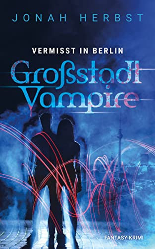 Großstadtvampire Vermisst in Berlin: Fantasy-Krimi (Berliner Vampirkrimi 1)