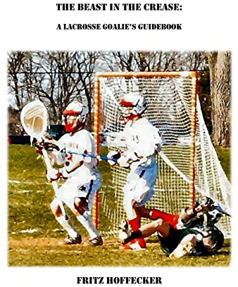 The Beast In The Crease: A Lacrosse Goalie's Guidebook