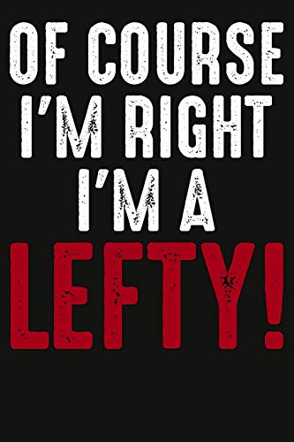 Of Course I'm Right I'm A Lefty Composition Notebook: 6x9 College Ruled Lined Journal for Left Handed Pride