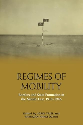 Regimes of Mobility: Borders and State Formation in the Middle East, 1918-1946
