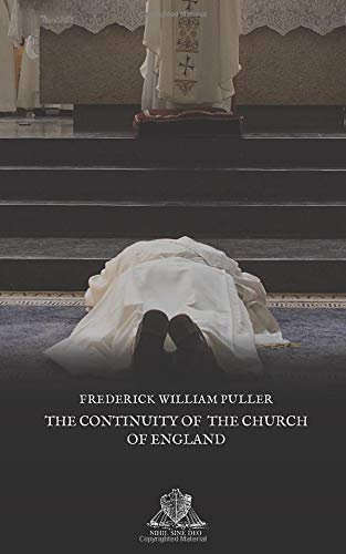 The Continuity of the Church of England: Before & after its reformation in the sixteenth century, with some account of its present condition (Nihil Sine Deo, Band 64)