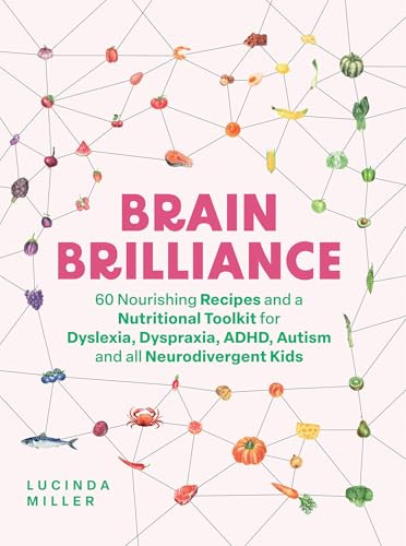 Brain Brilliance: 60 Nourishing Recipes and a Nutritional Toolkit for Dyslexia, Dyspraxia, Adhd, Autism and All Neurodivergent Kids