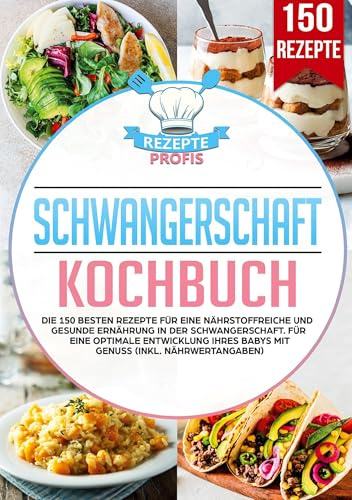 Schwangerschaft Kochbuch: Die 150 besten Rezepte für eine nährstoffreiche und gesunde Ernährung in der Schwangerschaft. Für eine optimale Entwicklung Ihres Babys mit Genuss (inkl. Nährwertangaben)