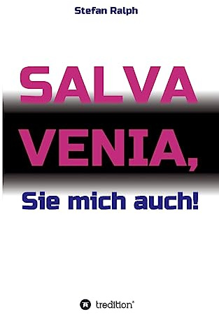 Salva Venia, Sie mich auch!: NEUN SKURRILE STORIES ÜBER DIE STRESSMACHER, WIDERLINGE UND DILETTANTEN IN IHREM POTENTIELLEN UMFELD