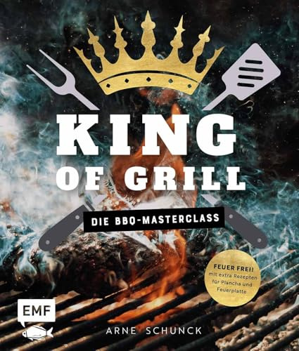 King of Grill - Die BBQ-Masterclass: Feuer frei! Mit extra Rezepten für Plancha und Feuerplatte. Perfekt grillen - mit allem, was du zu Grilltechniken, Geräten, Cuts und mehr wissen musst!
