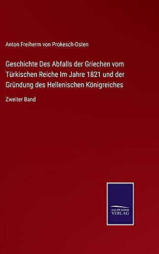 Geschichte Des Abfalls der Griechen vom Türkischen Reiche Im Jahre 1821 und der Gründung des Hellenischen Königreiches: Zweiter Band