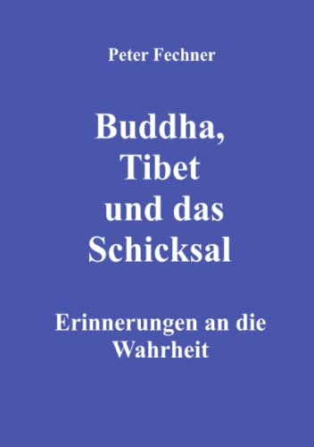Buddha, Tibet und das Schicksal: Erinnerungen an die Wahrheit