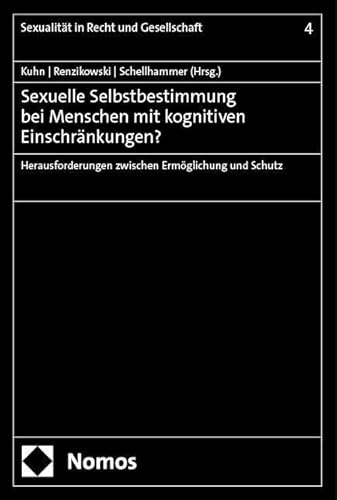 Sexuelle Selbstbestimmung bei Menschen mit kognitiven Einschränkungen?: Herausforderungen zwischen Ermöglichung und Schutz (Sexualität in Recht und Gesellschaft)
