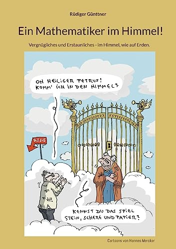 Ein Mathematiker im Himmel!: Vergnügliches und Erstaunliches - im Himmel, wie auf Erden.
