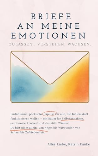 Briefe an meine Emotionen: Zulassen. Verstehen. Wachsen.