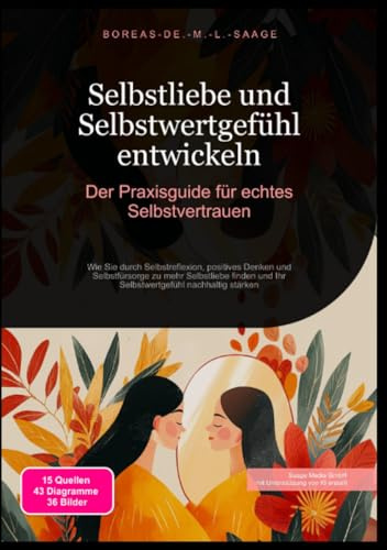 Selbstliebe und Selbstwertgefühl entwickeln: Der Praxisguide für echtes Selbstvertrauen: Wie Sie durch Selbstreflexion, positives Denken und ... nachhaltig stärken (Selbstentwicklung (DE))