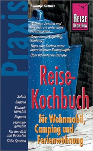 Reise Know-How Praxis Reise-Kochbuch für Wohnmobil, Camping und Ferienwohnung: Ratgeber mit vielen praxisnahen Tipps und Rezepten (Sachbuch)