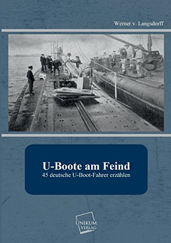 U-Boote am Feind: 45 deutsche U-Boot-Fahrer erzählen
