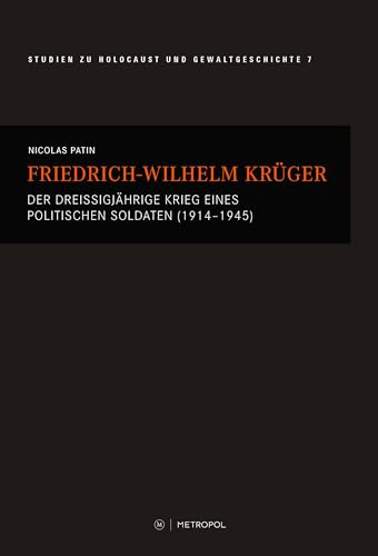Friedrich-Wilhelm Krüger: Der Dreißigjährige Krieg eines politischen Soldaten (1914–1945) (Touro College Berlin: Studien zu Holocaust und Gewaltgeschichte)