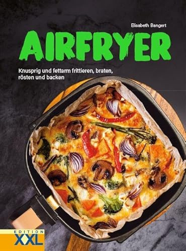 Airfryer: Knusprig und fettarm frittieren, braten, rösten und backen