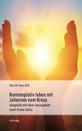 Kontemplativ leben mit Johannes vom Kreuz: eingeübt mit dem Jesusgebet nach Franz Jalics