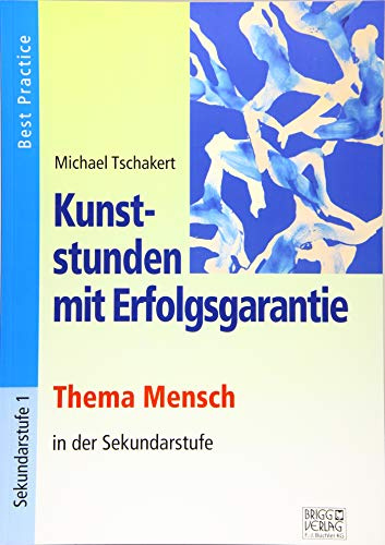 Kunststunden mit Erfolgsgarantie - Thema Mensch: Thema Mensch in der Sekundarstufe