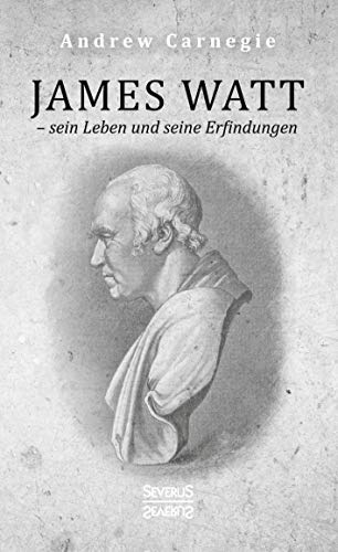 James Watt – sein Leben und seine Erfindungen: Eine Biografie aus dem Englischen übersetzt