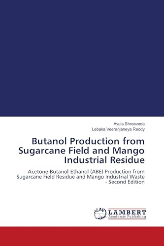 Butanol Production from Sugarcane Field and Mango Industrial Residue: Acetone-Butanol-Ethanol (ABE) Production from Sugarcane Field Residue and Mango Industrial Waste - Second Edition