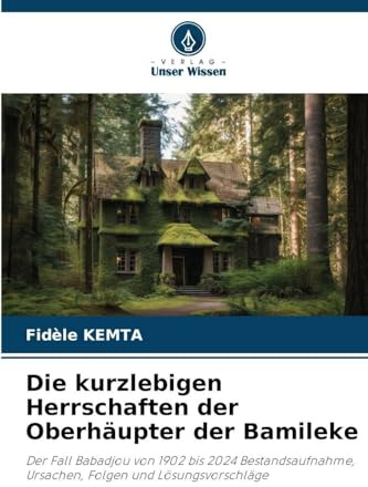 Die kurzlebigen Herrschaften der Oberhäupter der Bamileke: Der Fall Babadjou von 1902 bis 2024 Bestandsaufnahme, Ursachen, Folgen und Lösungsvorschläge
