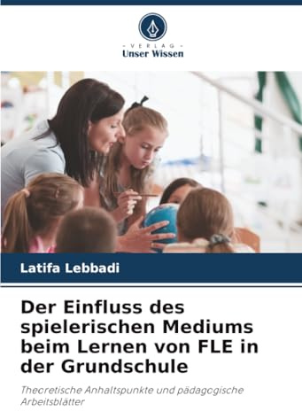 Der Einfluss des spielerischen Mediums beim Lernen von FLE in der Grundschule: Theoretische Anhaltspunkte und pädagogische Arbeitsblätter