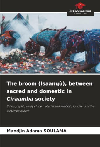 The broom (Isaangù), between sacred and domestic in Ciraamba society: Ethnographic study of the material and symbolic functions of the ciraamba broom