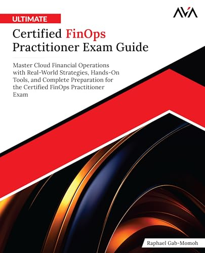Ultimate Certified FinOps Practitioner Exam Guide: Master Cloud Financial Operations with Real-World Strategies, Hands-On Tools, and Complete ... FinOps Practitioner Exam (English Edition)