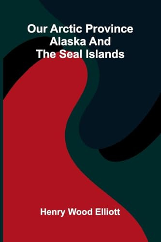 Our Arctic province: Alaska and the Seal Islands