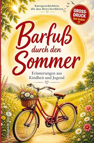 Kurzgeschichten für Senioren: Barfuß durch den Sommer - Erinnerungen aus Kindheit & Jugend: Großdruck: gut lesbare, große Schrift für entspanntes Lesevergnügen