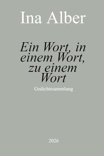Ein Wort, in einem Wort, zu einem Wort: Gedichtesammlung