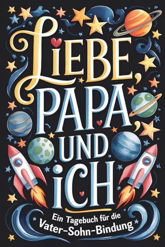 Liebe, Papa Und Ich: Ein geheimes Erinnerungstagebuch für Papa und Sohn – zum Hin und Herschreiben und Erinnerungen schaffen
