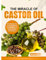 THE MIRACLE OF CASTOR OIL: Harnessing The Power Of Nature’s Versatile Elixir For Health, Beauty, And Wellness
