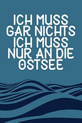 Ich muss gar nichts - Ich muss nur an die Ostsee: Ostsee & Norddeutschland Terminplaner für 2021 / Wochenplaner / Kalender / Taschenkalender / 120 Seiten / A5