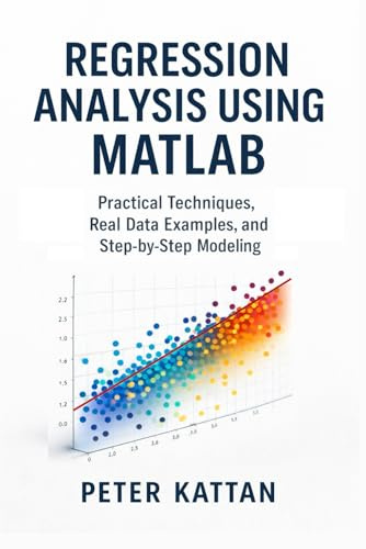 Regression Analysis Using MATLAB: Practical Techniques, Real Data Examples, and Step-by-Step Modeling