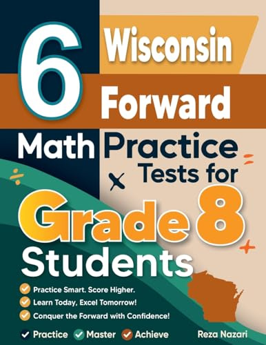 6 Wisconsin Forward Exam Math Practice Tests for Grade 8 Students: A Complete Guide to Building Math Mastery and Excelling on the Wisconsin Forward Exam Test